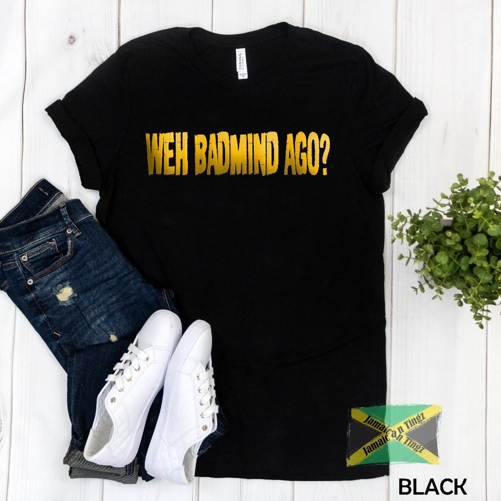 Weh Badmind Ago?,Jamaican Shirt,Fits Men and Women